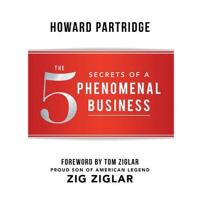 The 5 Secrets of a Phenomenal Business - (Phenomenal Life) by  Howard Partridge (Hardcover)