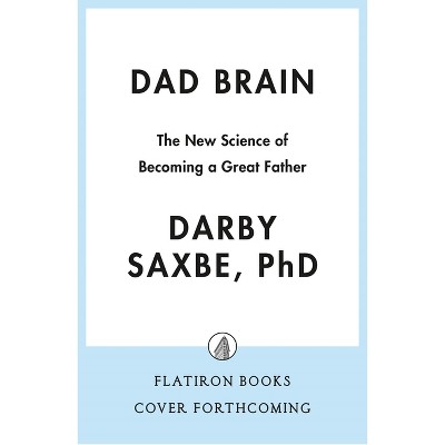 Dad Brain - by  Darby Saxbe (Hardcover)