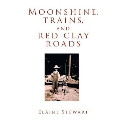 Moonshine, Trains, and Red Clay Roads - by  Elaine Stewart (Paperback)