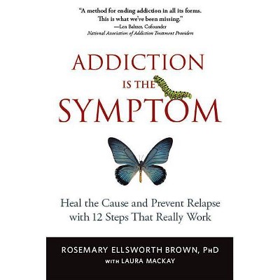 Addiction Is the Symptom - by  Rosemary Ellsworth Brown (Paperback)