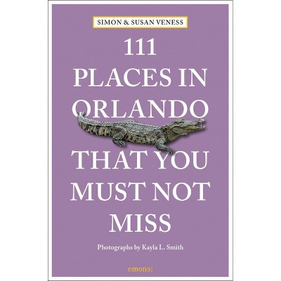 111 Places in Orlando That You Must Not Miss - by  Susan Veness & Simon Veness (Paperback)