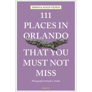 111 Places in Orlando That You Must Not Miss - by  Susan Veness & Simon Veness (Paperback) - 1 of 1