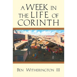 A Week in the Life of Corinth - by  Ben Witherington (Paperback) - 1 of 1