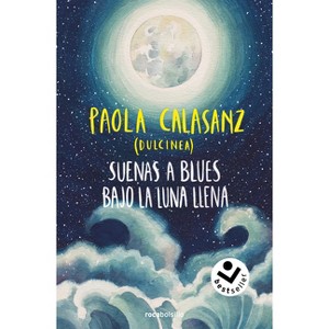 Suenas a Blues Bajo La Luna Llena / You Sound Like Blues Under the Full Moon - (Bilogía Luna) by  Paola Calasanz (Paperback) - 1 of 1
