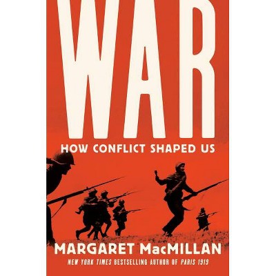  War: How Conflict Shaped Us - by  Margaret MacMillan (Hardcover) 