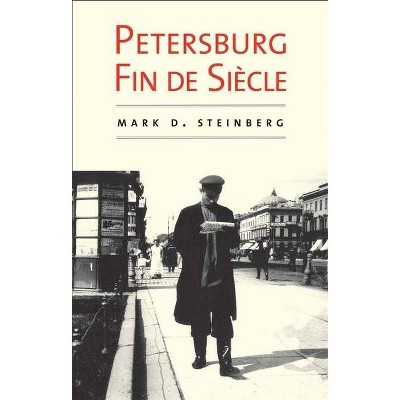 Petersburg Fin de Siècle - by  Mark D Steinberg (Paperback)