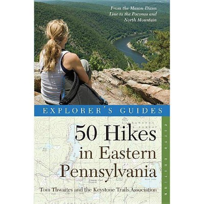 Explorer's Guide 50 Hikes in Eastern Pennsylvania - (Explorer's 50 Hikes) 5th Edition by  Tom Thwaites (Paperback)