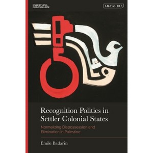 Recognition Politics in Settler Colonial States - (Unsettling Colonialism in Our Times) by  Emile Badarin (Hardcover) - 1 of 1