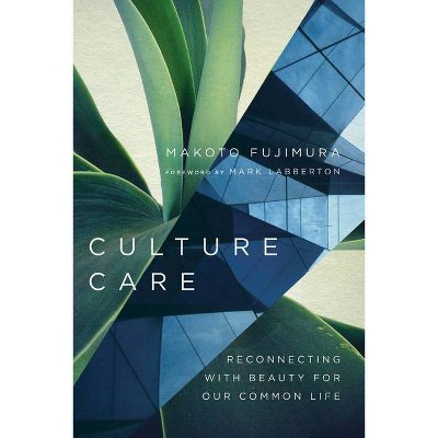 Culture Care - by  Makoto Fujimura (Paperback)