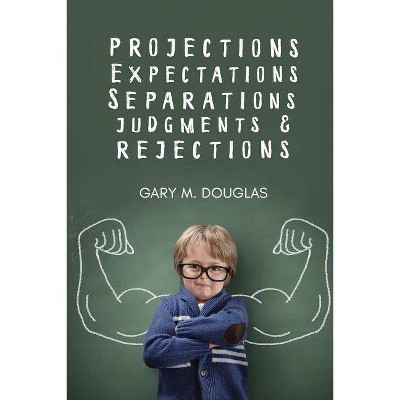 Projections, Expectations, Separations, Judgments & Rejections - by  Gary M Douglas (Paperback)