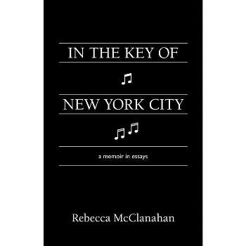 In the Key of New York City - by  Rebecca McClanahan (Paperback)