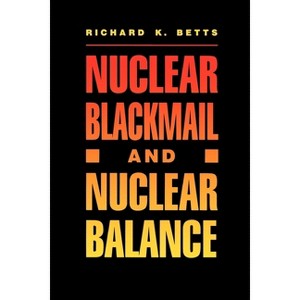 Nuclear Blackmail and Nuclear Balance - by  Richard K Betts (Paperback) - 1 of 1