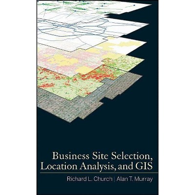 Business Site Selection, Location Analysis and GIS - by  Richard L Church & Alan T Murray (Hardcover)