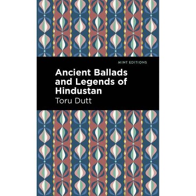 Ancient Ballads and Legends of Hindustan - (Mint Editions) by  Toru Dutt (Paperback)