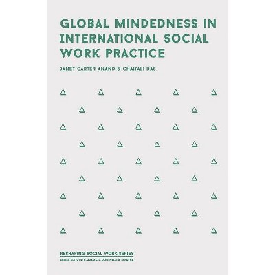 Global Mindedness in International Social Work Practice - (Reshaping Social Work) by  Janet Carter Anand & Chaitali Das (Paperback)