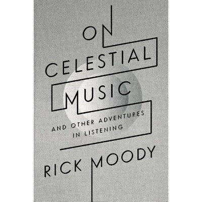 On Celestial Music - by  Rick Moody (Paperback)