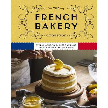 The French Bakery Cookbook - by  Kimberly Zerkel (Hardcover)