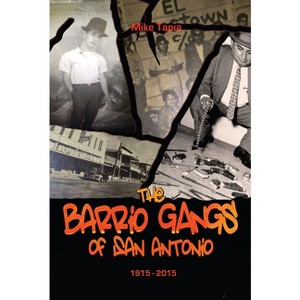 The Barrio Gangs of San Antonio, 1915-2015 - by  Mike Tapia (Paperback) - 1 of 1