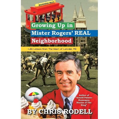 Growing up in Mister Rogers' Real Neighborhood - by  Chris Rodell (Paperback)