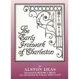 The Early Ironwork of Charleston - by  Alston Deas (Paperback) - 1 of 1
