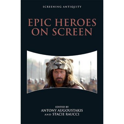 Epic Heroes on Screen - (Screening Antiquity) by  Antony Augoustakis & Stacie Raucci (Paperback)