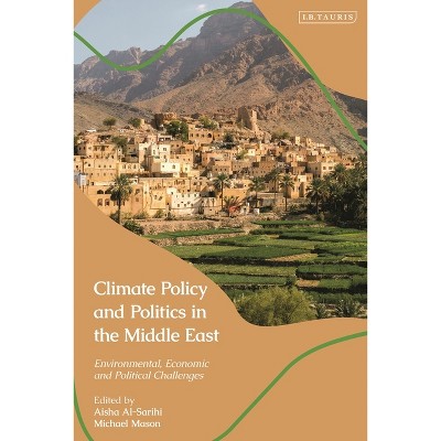 Climate Policy and Politics in the Middle East - by  Aisha Al-Sarihi & Michael Mason (Hardcover)
