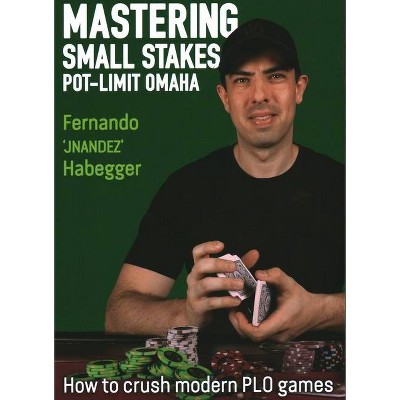 Mastering Small Stakes Pot-Limit Omaha - by  Fernando "jnandez" Habegger (Paperback)