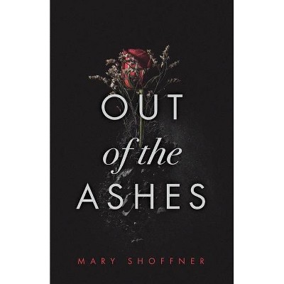 Out of the Ashes - by  Mary Shoffner (Paperback)