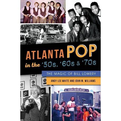 Atlanta Pop in the '50s, '60s and '70s - by  Andy Lee White & John M Williams (Paperback)