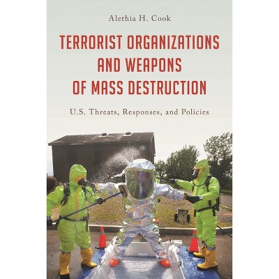 Terrorist Organizations and Weapons of Mass Destruction - (Weapons of Mass Destruction and Emerging Technologies) by  Alethia H Cook (Hardcover)
