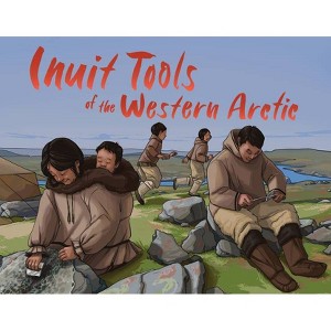 Inuit Tools of the Western Arctic - (Nunavummi Reading) by  Barbara Olson (Paperback) - 1 of 1