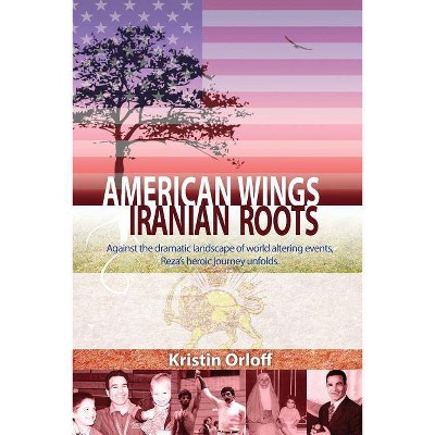 American Wings Iranian Roots - by  Kristin Orloff (Paperback)