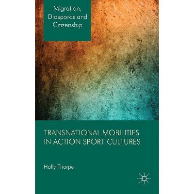 Transnational Mobilities in Action Sport Cultures - (Migration, Diasporas and Citizenship) by  H Thorpe (Hardcover)