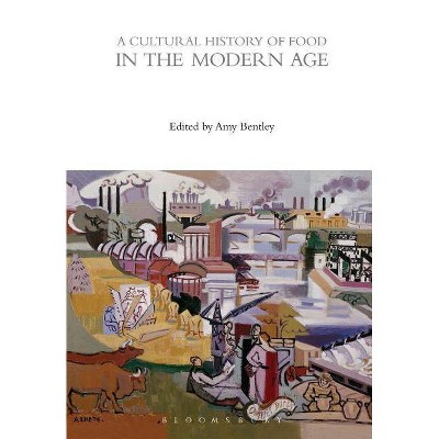 A Cultural History of Food in the Modern Age - (Cultural Histories) by  Amy Bentley (Paperback)