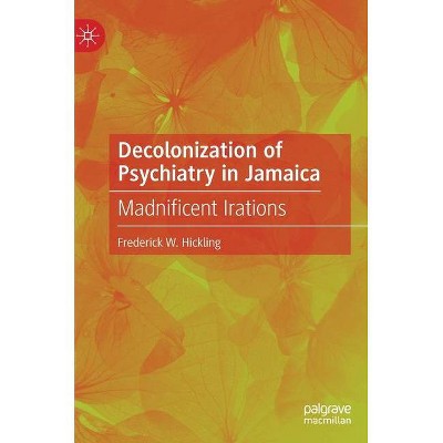 Decolonization of Psychiatry in Jamaica - by  Frederick W Hickling (Hardcover)