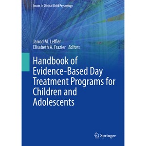 Handbook of Evidence-Based Day Treatment Programs for Children and Adolescents - (Issues in Clinical Child Psychology) (Hardcover) - 1 of 1