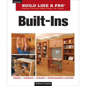 Built-Ins - (Taunton's Build Like a Pro) by  Robert J Settich & Settich Media (Paperback) - 1 of 1