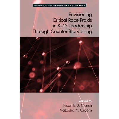 Envisioning a Critical Race PRAXIS in K-12 Education Through Counter-Storytelling - (Educational Leadership for Social Justice) (Paperback)