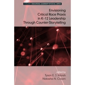 Envisioning a Critical Race PRAXIS in K-12 Education Through Counter-Storytelling - (Educational Leadership for Social Justice) (Paperback) - 1 of 1