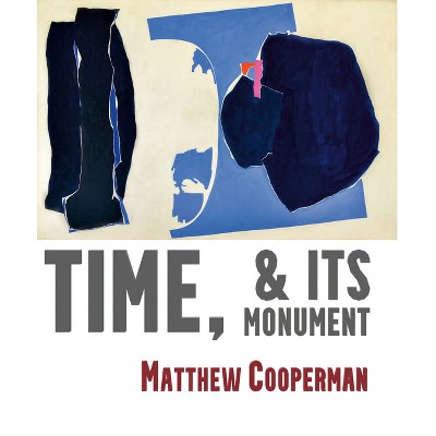 Time, & Its Monuments - by  Matthew Cooperman (Paperback)