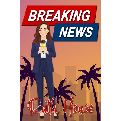 Breaking News - by  Ruth House (Paperback)