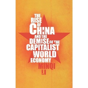 The Rise of China and the Demise of the Capitalist World Economy - by  Minqi Li (Paperback) - 1 of 1