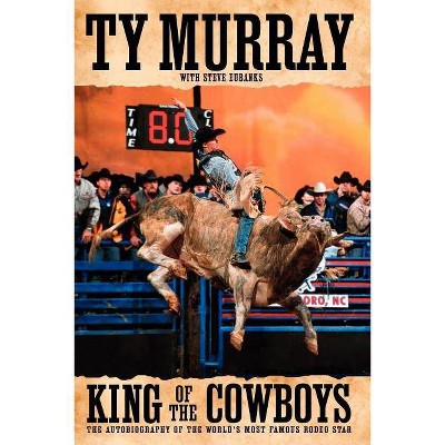 King of the Cowboys - by  Ty Murray (Paperback)