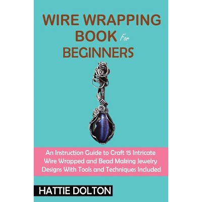 Wire Wrap Jewelry Making For Beginners - By Lisa Yang (paperback) : Target