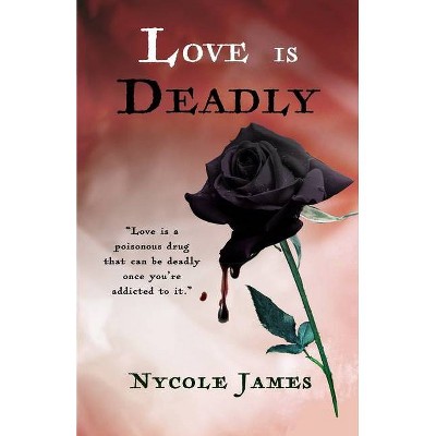 Love Is Deadly - by  Nycole James (Paperback)