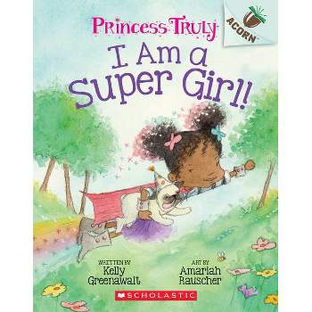 I Am a Super Girl!: Acorn Book (Princess Truly #1), Volume 1 - by Kelly Greenawalt (Paperback)