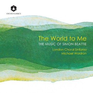 London Choral Sinfonia - The World to Me: The Music of Simon Beattie (CD) - 1 of 1