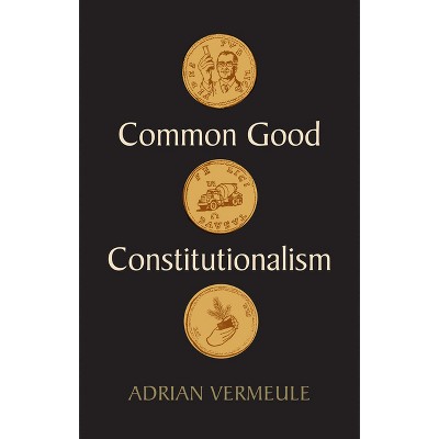 Common Good Constitutionalism - by  Adrian Vermeule (Hardcover)