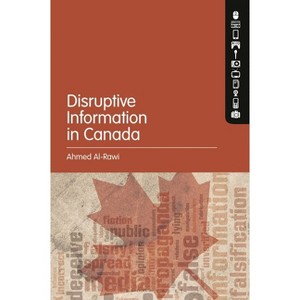 Disruptive Information in Canada - by  Ahmed Al-Rawi (Hardcover) - 1 of 1