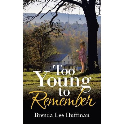 Too Young to Remember - by  Brenda Lee Huffman (Hardcover)